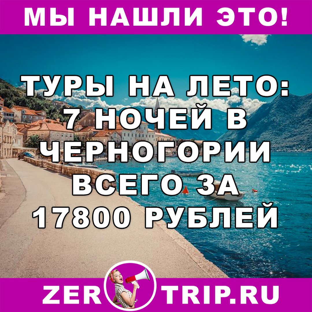 Туры на лето: 7 ночей в Черногории всего за 17800 рублей с человека